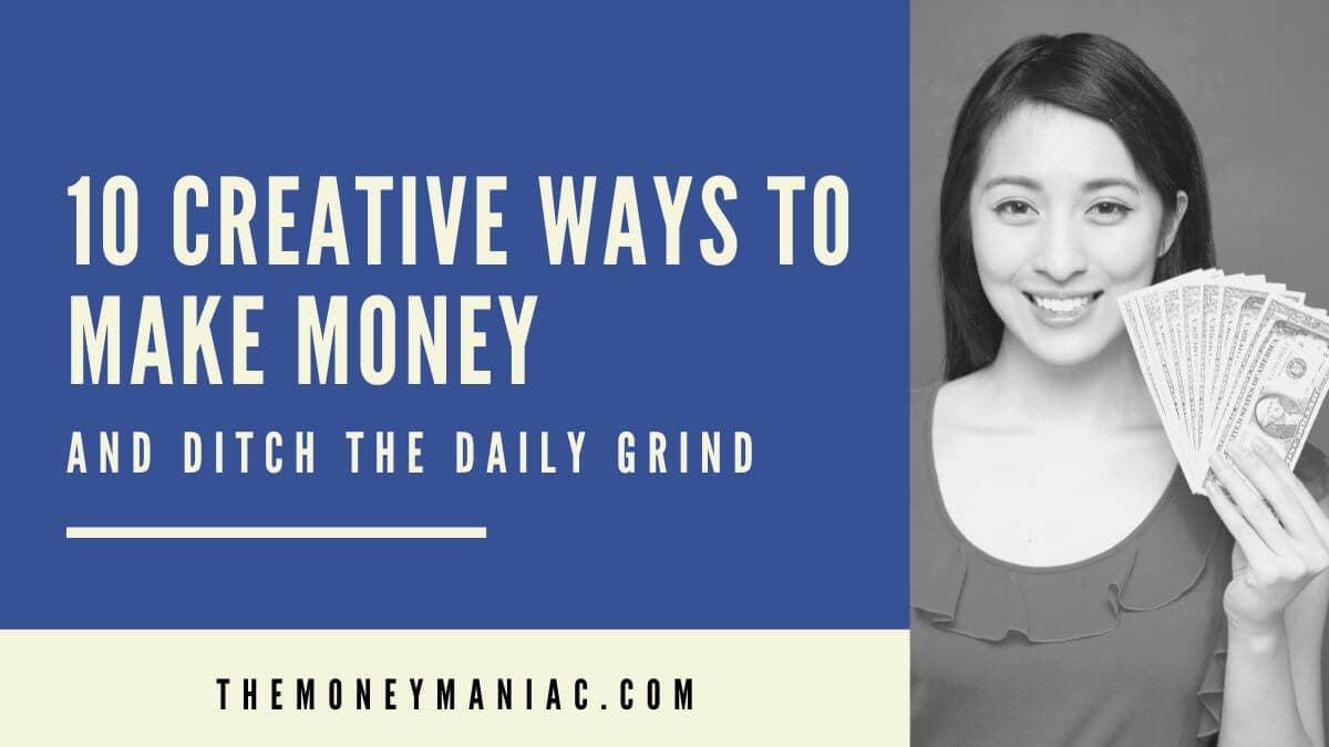 10 Creative Ways To Make Money And Ditch the Daily Grind