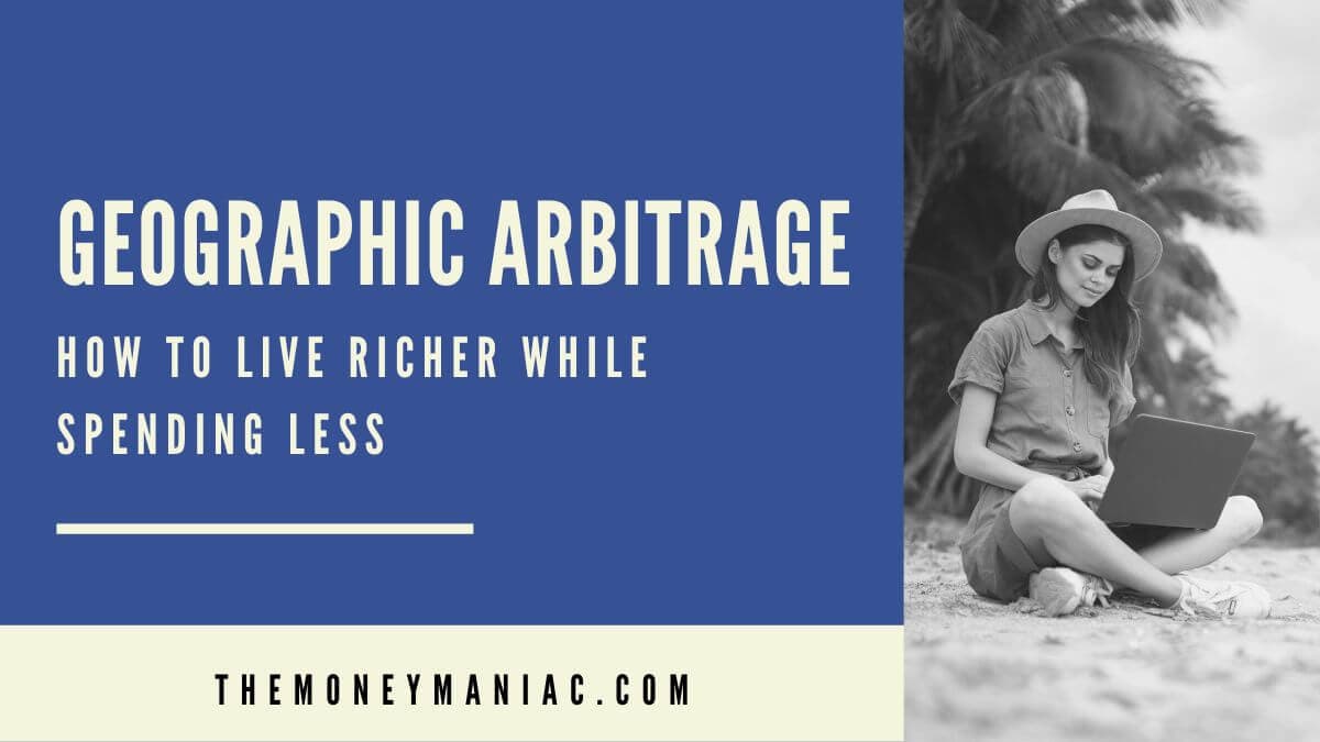 Geographic Arbitrage: How To Live Richer While Spending Less