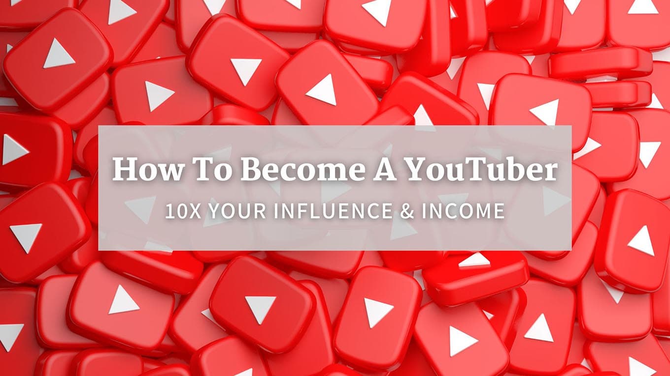 How To Become A YouTuber: 10X Your Influence & Income