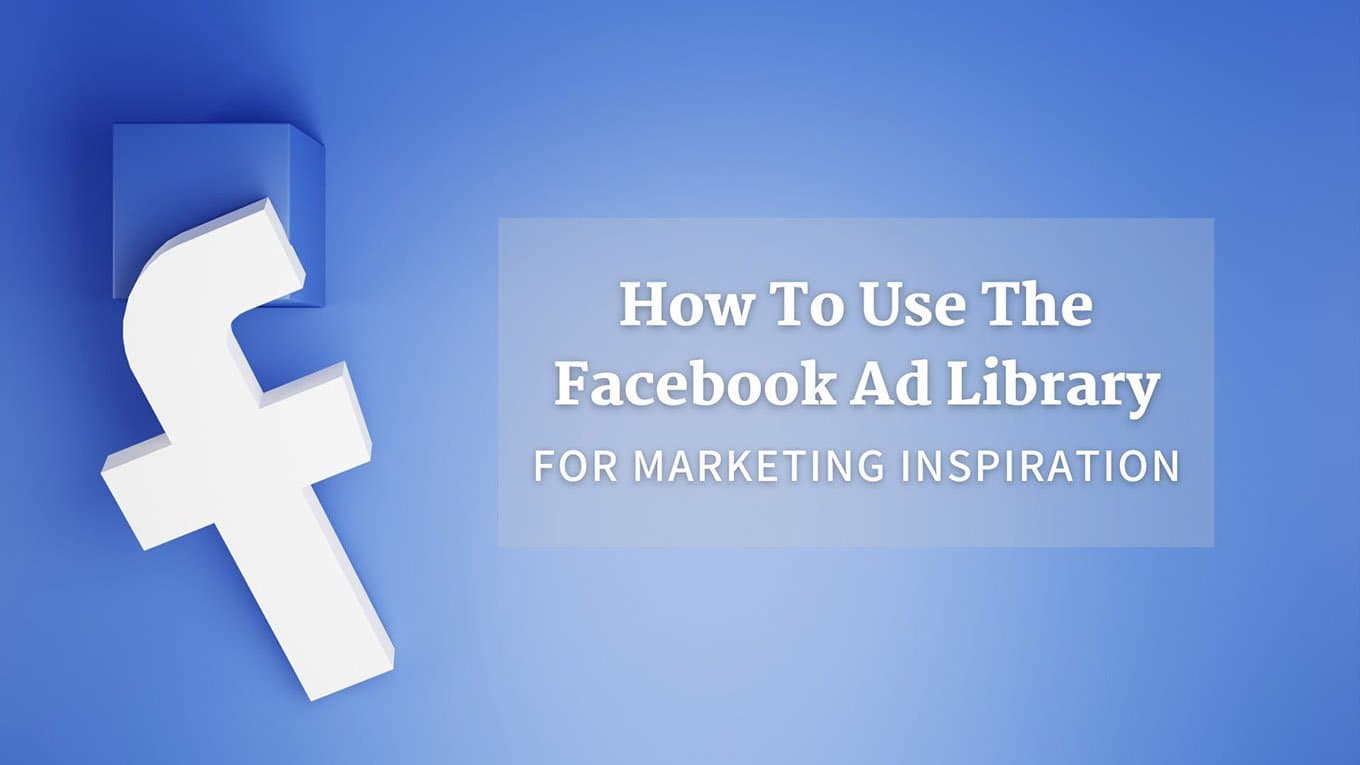 How To Use The Facebook Ad Library For Marketing Inspiration