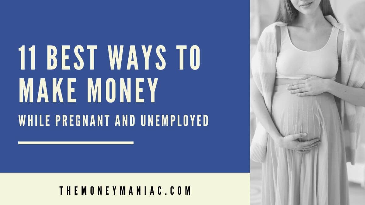 11 Best Ways To Make Money While Pregnant And Unemployed