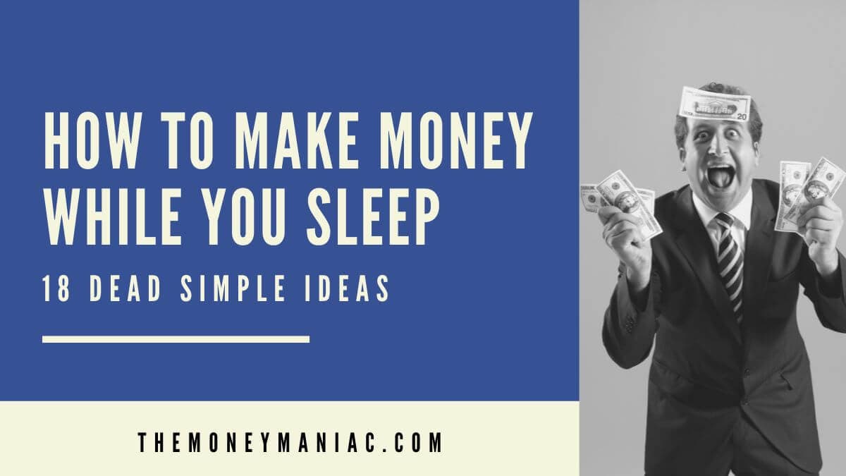 How To Make Money While You Sleep: 18 Dead Simple Ideas