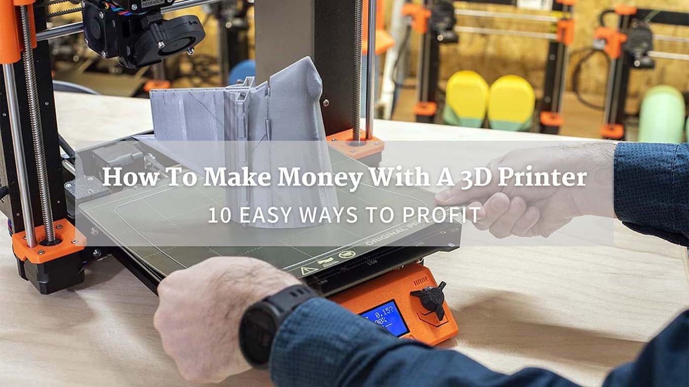 How to Make Money with a 3D Printer | 10 Easy Ways to Profit
